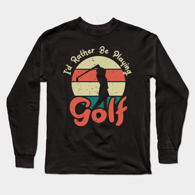 I'd Rather Be Playing Golf Long Sleeve T-Shirt by hokoriwear